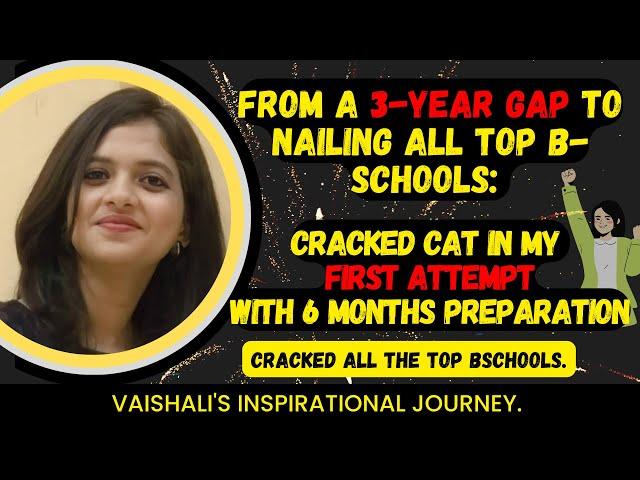 From a 3-Year Gap to Nailing all Top B-Schools: Vaishali's Journey to MBA Success in First Attempt