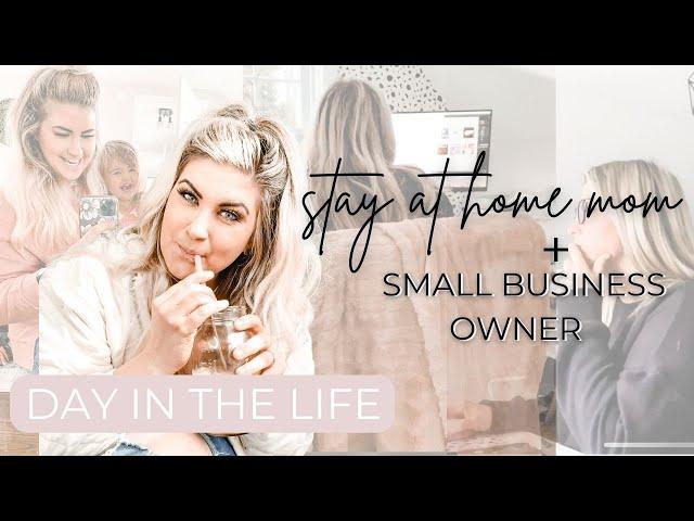 DAY IN THE LIFE | stay at home mom + small business owner ️