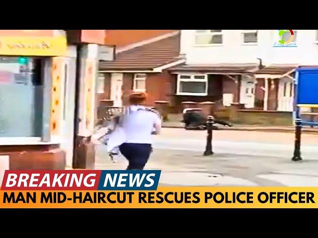 BREAKING NEWS: MAN, MID-HAIRCUT, HELPS TO RESCUE POLICE OFFICER UNDER ATTACK