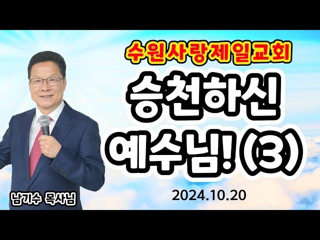 [수원사랑제일교회] 승천의 예수 (3) 남기수 목사님 (2024.10.20) (주일오전11시설교) #청교도말씀 #원조 #사랑제일교회 #전광훈목사님 #수원사랑제일교회 #남기수