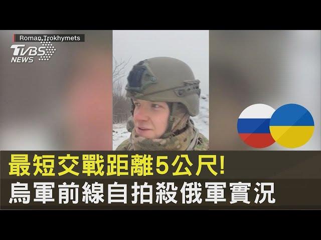 最短交戰距離5公尺! 烏軍前線自拍殺俄軍實況｜TVBS新聞