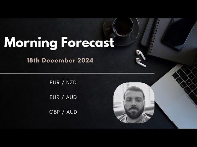 18th December 2024 Morning Forecast (EURNZD / EURAUD / GBPAUD)