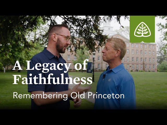 A Legacy of Faithfulness: Remembering Old Princeton