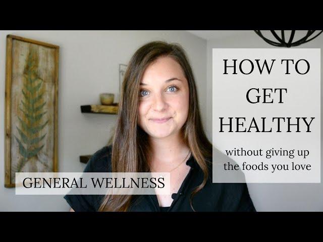 How to Get Healthy & Make Nutrition Easy | General Wellness