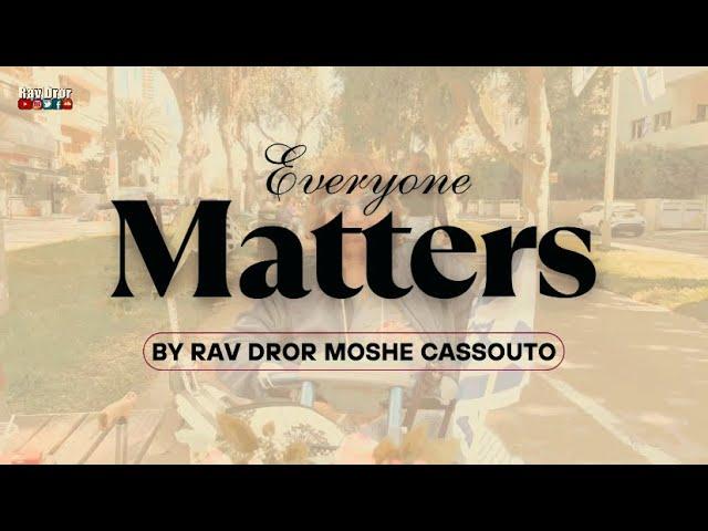 Everyone Matters by Rav Dror Moshe Cassouto