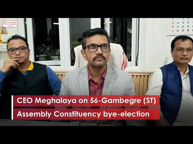 CEO Meghalaya on 56 Gambegre ST Assembly Constituency bye election