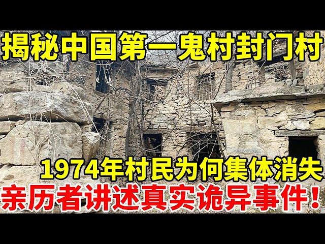 中国第一“鬼村”封门村!1974年后村民为何集体消失,幸存者讲述亲历真实诡异事件【真实故事】