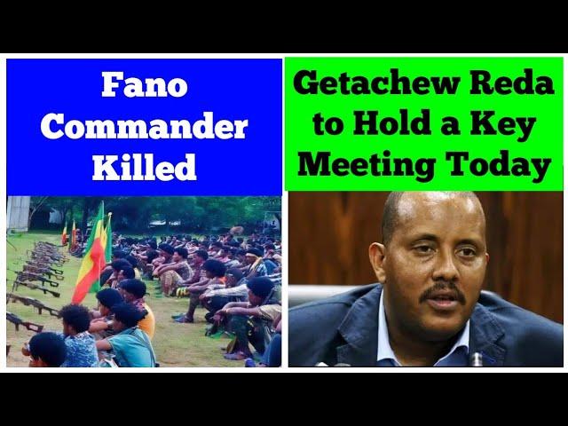 Fano Commander Killed | Getachew Reda to Hold a Key Meeting Today