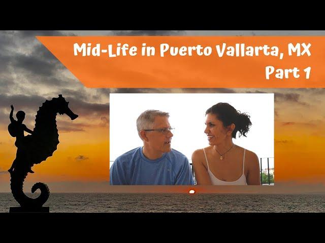 Mid-life in Puerto Vallarta Mexico: Part 1 - Introduction