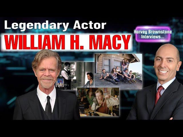 Harvey Brownstone Interviews Legendary Actor, William H. Macy