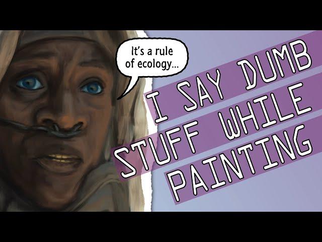 All the dumb things I say when speed painting