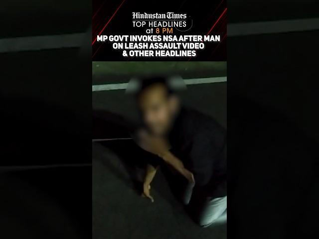 MP Govt Invokes NSA After Man On Leash Assault Video & Other Headlines | News Wrap @ 8 PM