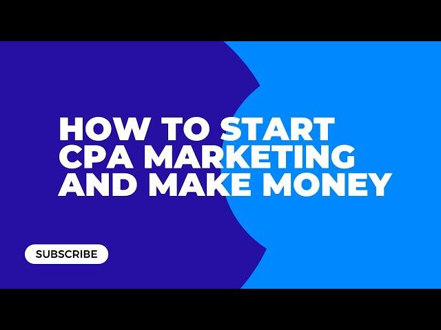 How To Start CPA Marketing and Make Money