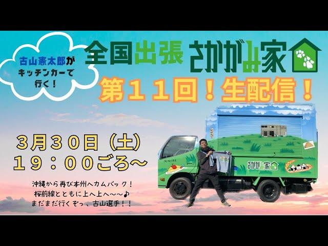 【第１１回！生配信！！】古山憲太郎がキッチンカーで行く！全国出張さかがみ家！！沖縄から再び本州へカムバック！桜前線とともに上へ上へ～～まだまだ行くぞっ、古山選手！！