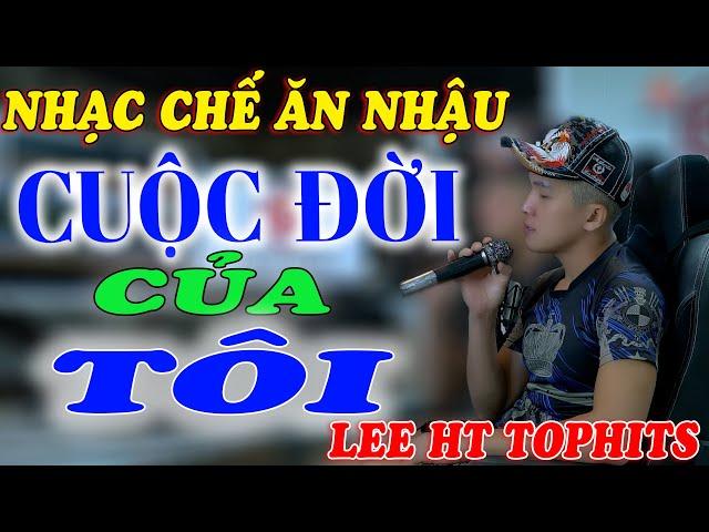 NHẠC CHẾ - CUỘC ĐỜI TÔI - LEE HT TOPHITS ( THẤM TỪNG CÂU TỪNG CHỮ )