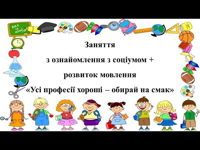 Заняття з ознайомлення з соціумом + розвиток мовлення "Усі професії хороші - обирай на смак"