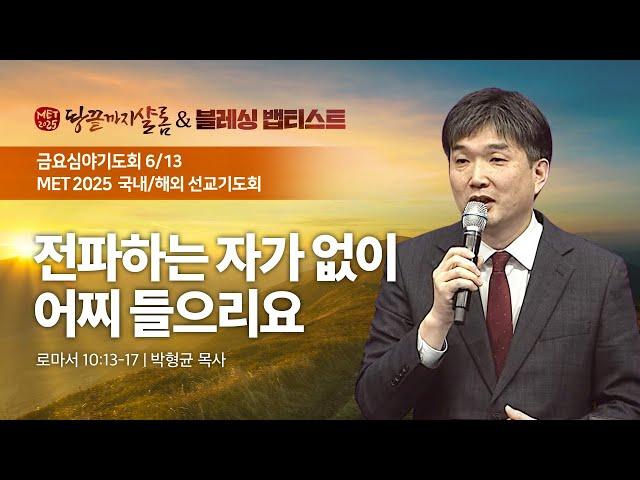 [지구촌교회]  MET2025 국내/해외 선교 금요심야기도회 | 분당채플 | 전파하는 자가 없이 어찌 들으리오 | 박형균 목사 | 2025.06.13