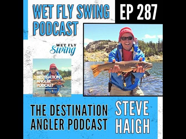 WFS 287 - The Destination Angler Podcast with Steve Haigh