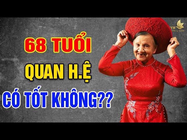 VỀ GIÀ 68 Tuổi QUAN HỆ Có Tốt Hay Không?? - Vạn Điều Ý Nghĩa