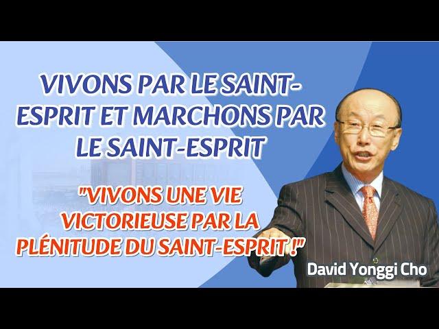 David Yonggi CHO SERMON - VIVONS PAR LE SAINT-ESPRIT & MARCHONS PAR LE SAINT-ESPRIT(Galates 5:16-26)