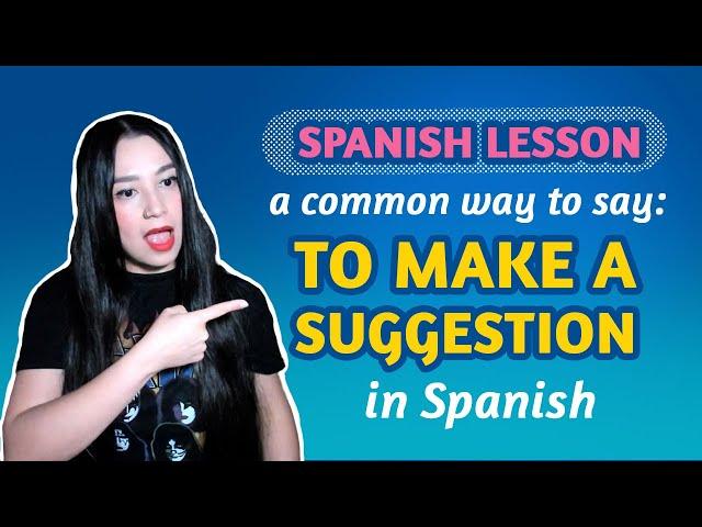 SPANISH LESSON: How to say TO MAKE A SUGGESTION