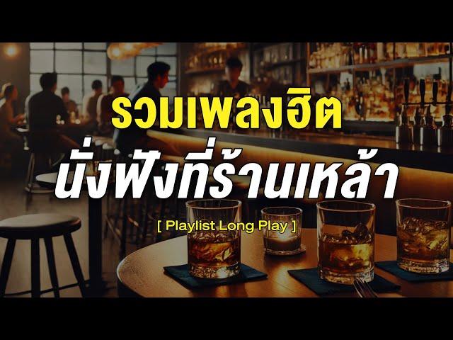 รวมเพลงฮิต นั่งฟังที่ร้านเหล้า [ Playlist Long Play ]