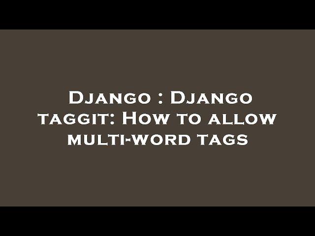 Django : Django taggit: How to allow multi-word tags