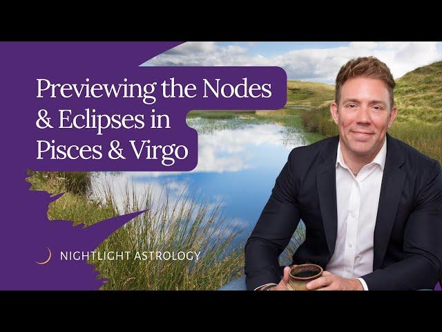 Previewing the Nodes and Eclipses in Pisces and Virgo