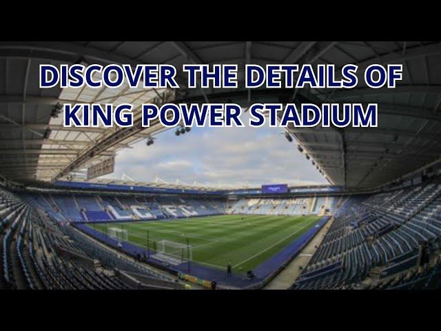 KING POWER STADIUM: DISCOVER LEICESTER'S HOME IN DETAIL