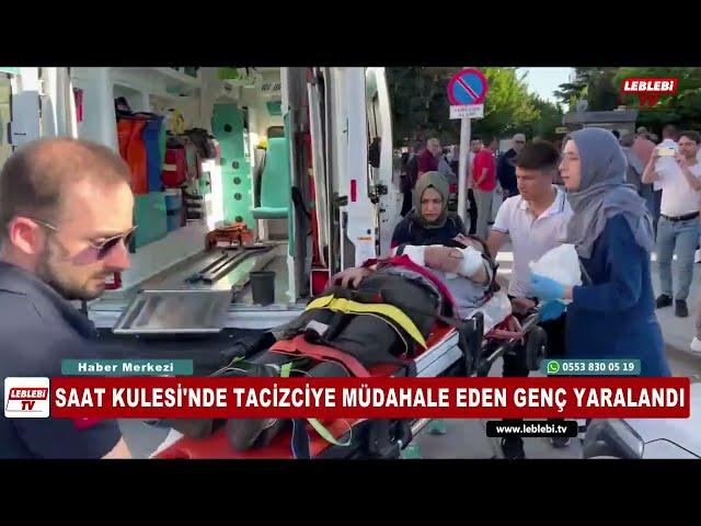 SAAT KULESİ'NDE TACİZCİYE MÜDAHALE EDEN GENÇ YARALANDI