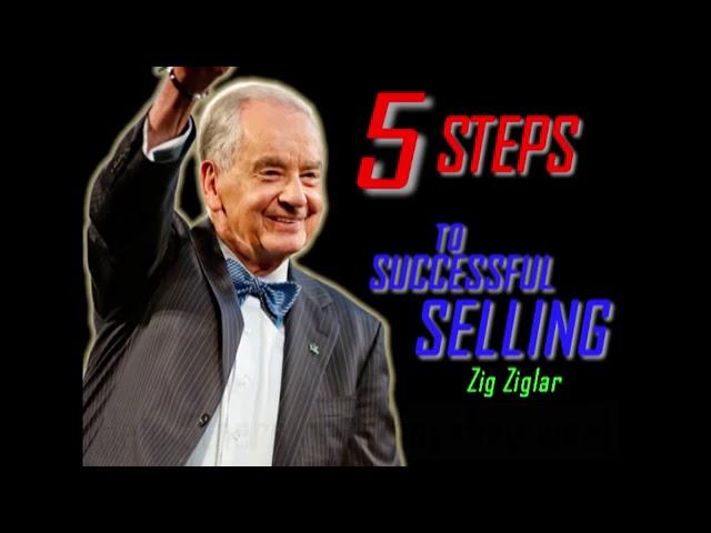 Zig Ziglar 5 Steps To Successful Selling