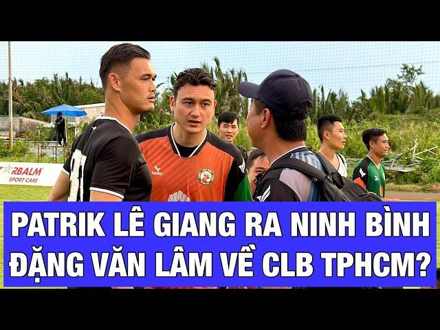 PHÙ ĐỔNG NINH BÌNH MƯỢN PATRIK LÊ GIANG, ĐẶNG VĂN LÂM VỀ CHƠI CHO CLB TPHCM?
