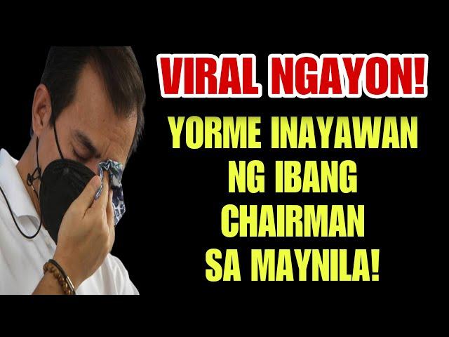 VIRAL NGAYON! YORME INAYAWAN NG IBANG CHAIRMAN SA MAYNILA? YORME MAY RESBAK SA MGA KALABAN!