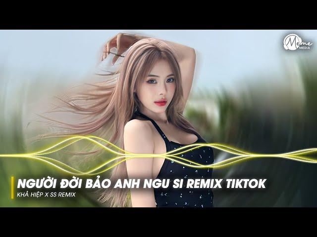 Người Đời Bảo Anh Ngu Si Remix Hot TikTok - NẶNG TÌNH REMIX | BXH Nhạc Trẻ Remix Hay Nhất 2024