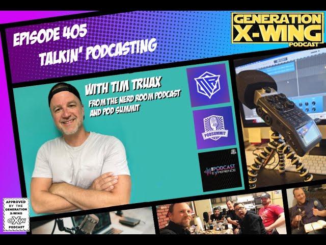 Generation X-Wing Podcast - Episode 405 - "Talkin' Podcasting" w/ Tim Truax