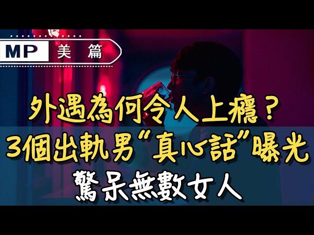 美篇：外遇為什麼令人上癮？3個出軌男人“真心話”曝光，驚呆無數女人