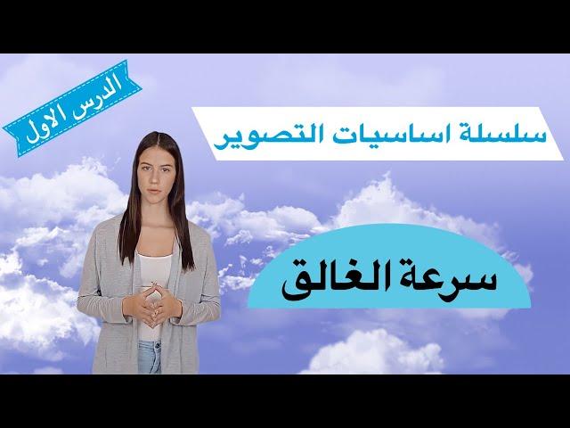 سلسلة اساسيات التصوير الفوتوغرافي - دليل المبتدئين | الدرس الاول سرعة الغالق