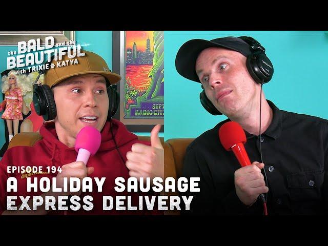 A Holiday Sausage Express Delivery with Trixie and Katya | The Bald and the Beautiful Podcast