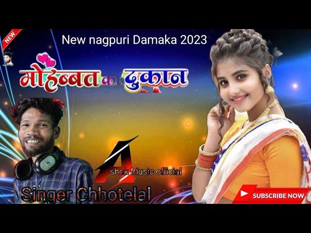Mohabbat ka Dukan|| महोबत का दुकान||New Nagpuri sadri song 2023||Nagpuri Song ||Singer Chotelal