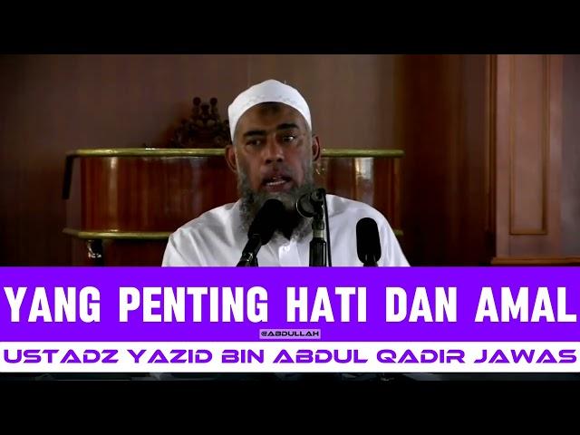 Bukan Yang Penting Hatinya | Ustadz Yazid bin Abdul Qadir Jawas رحمه الله