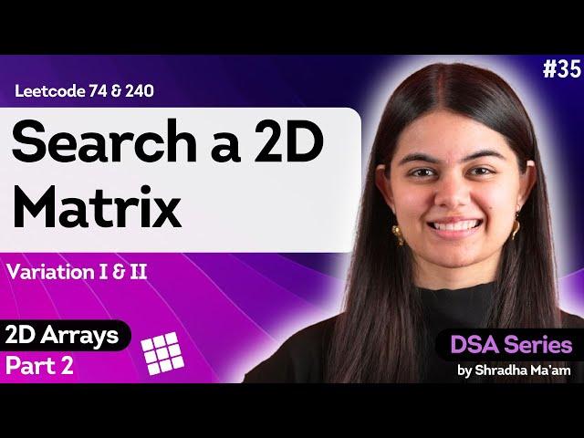 Search a 2D Matrix - Variation I & II | 2D Arrays - Part 2 | DSA Series by Shradha Ma'am