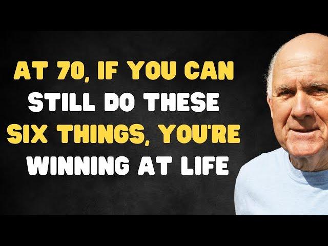 At 70, if you can still do these six things, you’re winning at life.
