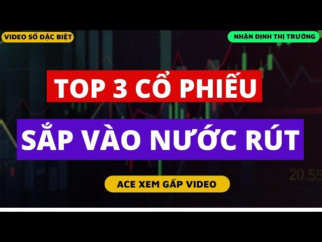 CHỨNG KHOÁN HÔM NAY: TOP 3 CỔ PHIẾU ĐANG VÀO NƯỚC RÚT - ACE CANH MUA GẤP