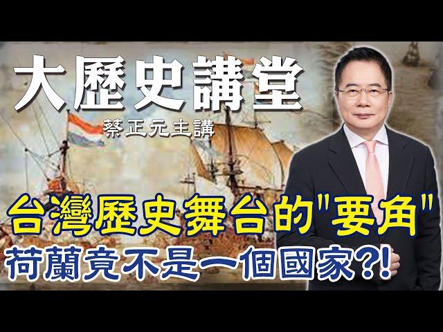 【蔡正元｜大歷史講堂30】台灣歷史上影響深遠的"要角" 荷蘭竟然不是一個國家?! @tsaichengyuan