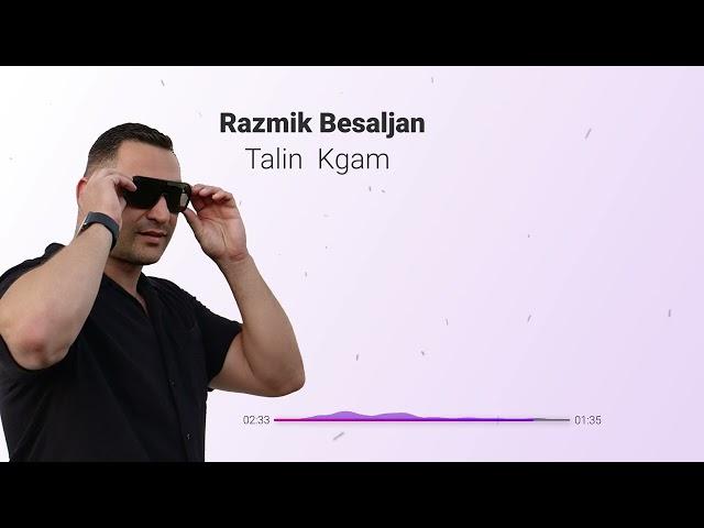 Razmik Besaljan - Talin Kgam