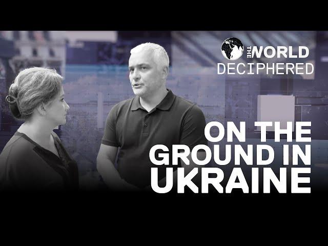 ON THE GROUND IN UKRAINE | THE WORLD DECIPHERED Ep. 6