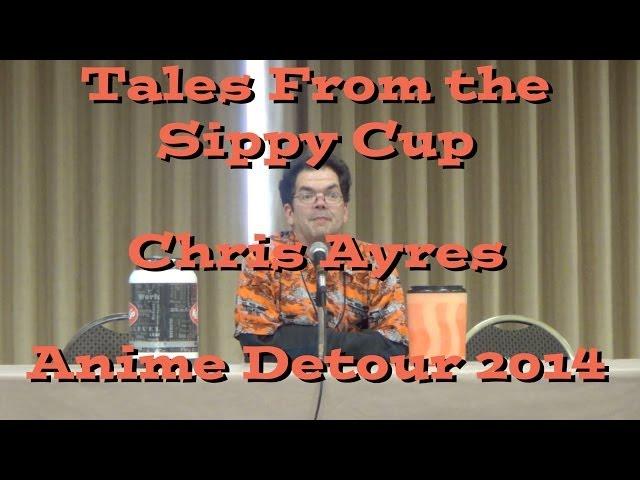 Tales From the Sippy Cup - Chris Ayres - Anime Detour 2014