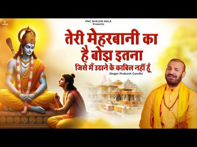 तेरी मेहरबानी का है बोझ इतना | Prakash Gandhi | New Ram Bhajan 2025 | Ram Mandir | PMC Bhajan Mala