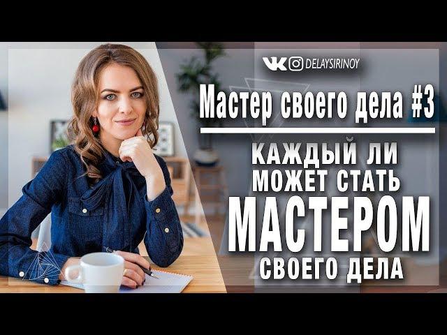 Мастер своего дела #3 - Каждый ли человек способен стать Мастером?