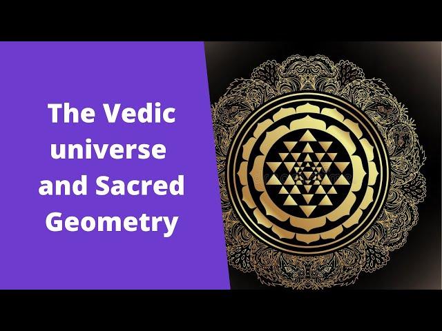 The Vedic universe and Sacred Geometry  (cosmology)